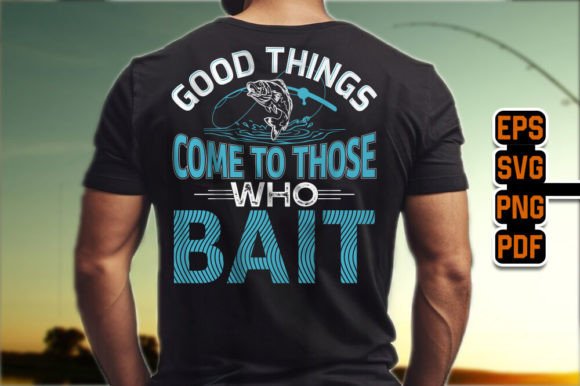 Good Things Come to Those Who BAIT – Graphics & T-Shirt Designs