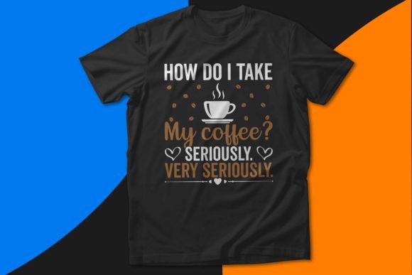 How Do I Take My Coffee Seriously Funny Graphics