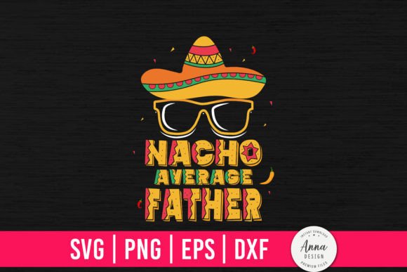 Nacho Average Father Graphics & Print Templates