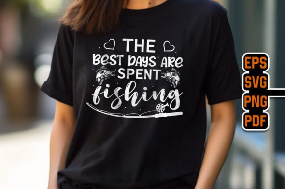 The Best Days Are Spent Fishing T-Shirt Graphics