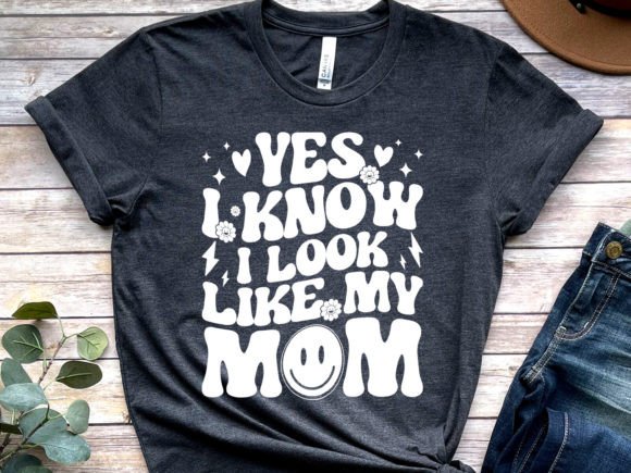 Yes I Know I Look Like My Mom Graphics for T-Shirt Designs